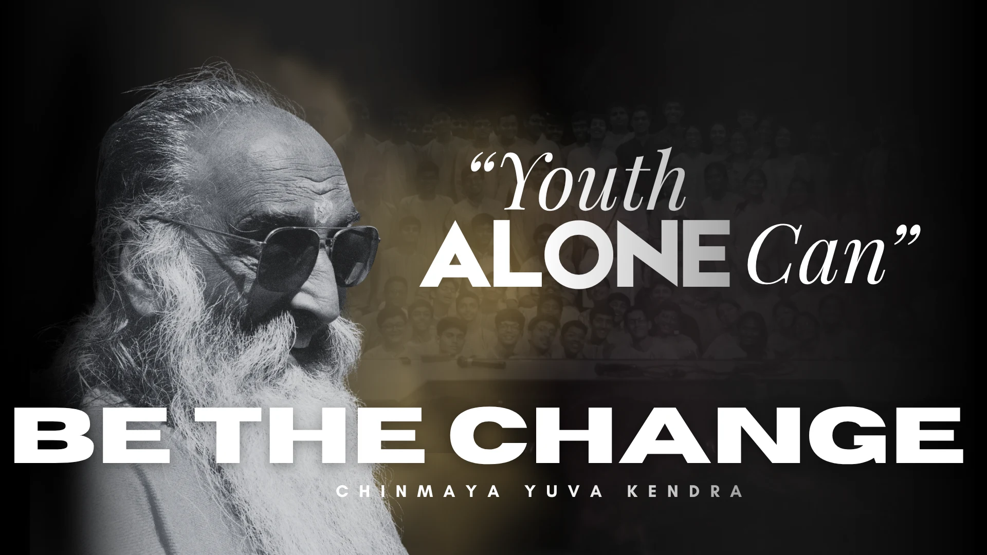 Be The Change — Chinmaya Yuva Kendra. Youth Alone Can! — Pujya Gurudev Swami Chinmayananda